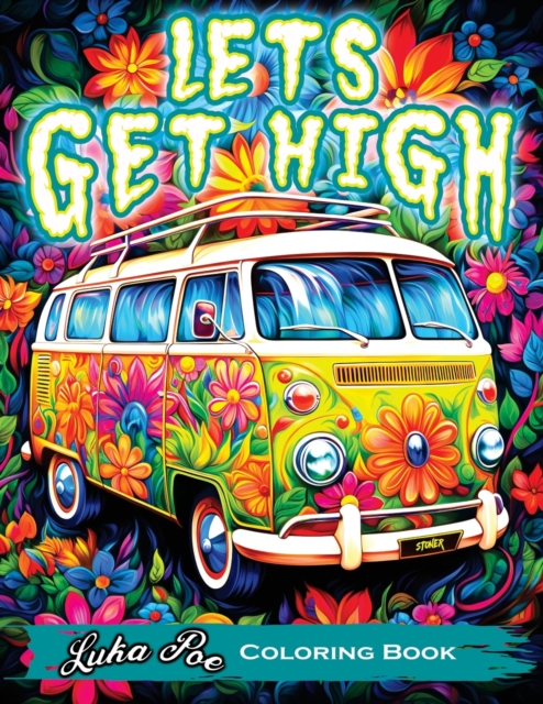 Lets Get High and Color : A Stoner's Coloring Book Adventure Featuring Trippy Art, Weed Themes, and Cartoon Characters - Unleash Your Creativity!, Paperback / softback Book