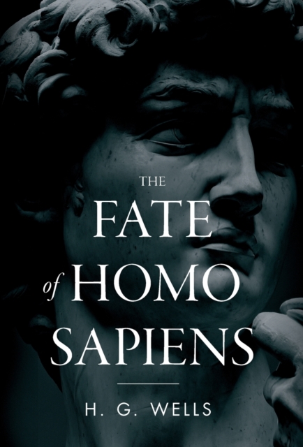 The Fate of Homo Sapiens : An Unemotional Statement of the Things That Are Happening to Him Now, and of the Immediate Possibilities Confronting Him, Hardback Book