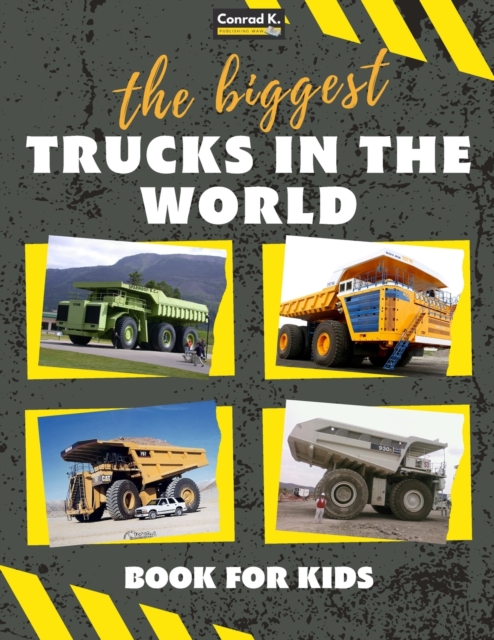The biggest trucks in the world for kids : a book about big trucks, dump trucks, and construction vehicles for Toddlers, Preschoolers, Ages 2-4, Ages 4-8, Paperback / softback Book