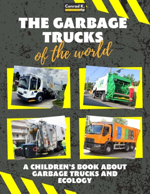 The garbage trucks of the world : A colorful children's book, trash trucks from around the world, interesting facts about ecology, recycling and waste segregation for children., Paperback / softback Book