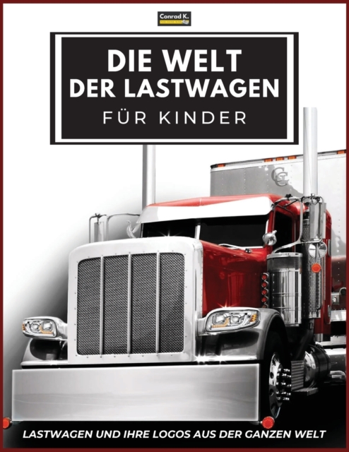 Die Welt der Lastwagen fur Kinder : Große LKW-Marken-Logos mit schonen Bildern von LKWs aus aller Welt, buntes LKW-Buch fur Kinder, Lernen von LKW-Marken von A bis Z., Paperback / softback Book