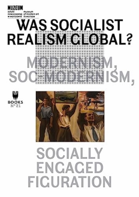 Was Socialist Realism Global? : Modernism, Soc-modernism, Socially Engaged Figuration Volume 21, Paperback / softback Book