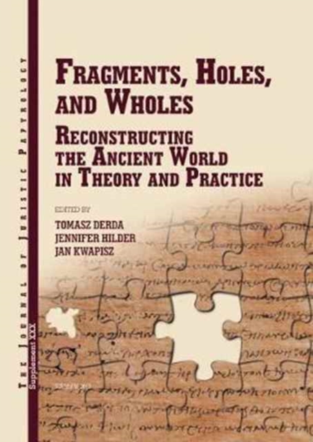JJP Supplement 30 (2016) Journal of Juristic Papyrology : Fragments, Holes, and Wholes: Reconstrucing the Ancient World in Theory and Practice, Hardback Book