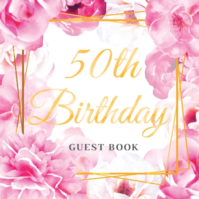 50th Birthday Guest Book : Keepsake Gift for Men and Women Turning 50 - Cute Pink Roses Themed Decorations & Supplies, Personalized Wishes, Sign-in, Gift Log, Photo Pages, Paperback / softback Book
