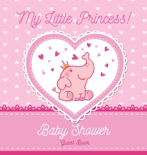 My Little Princess : Baby Shower Guest Book with Elephant Girl and Pink Theme, Personalized Wishes for Baby & Advice for Parents, Sign In, Gift Log, and Keepsake Photo Pages (Hardback), Hardback Book
