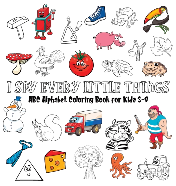 I Spy Every Little Things : ABC Alphabet Coloring Book Educative for Kids 3-8, Hardback, Hardback Book