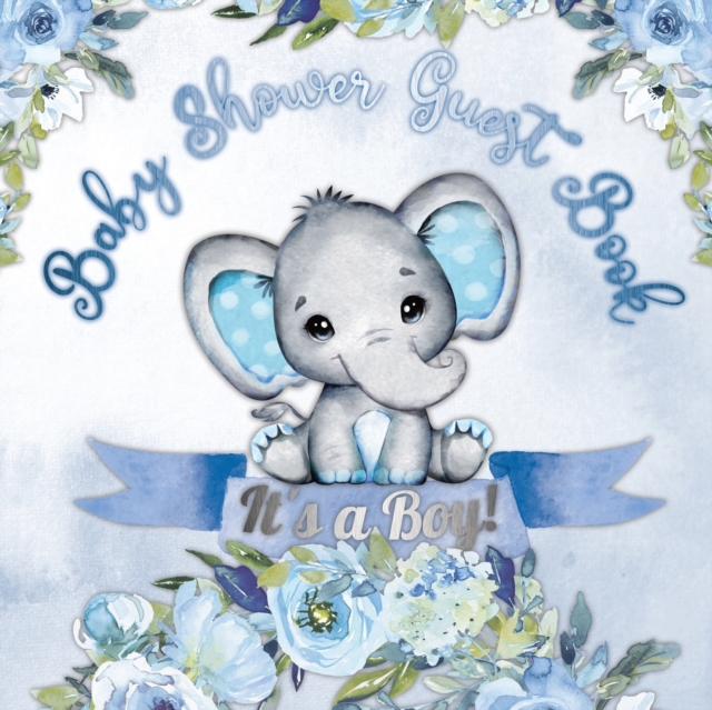 It's a Boy! Baby Shower Guest Book : A Joyful Event with Elephant & Blue Theme, Personalized Wishes, Parenting Advice, Sign-In, Gift Log, Keepsake Photos, Paperback / softback Book