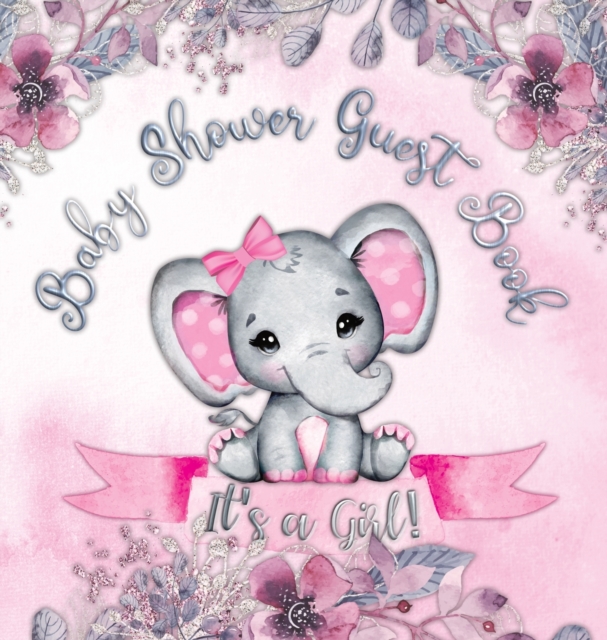 It's a Girl! Baby Shower Guest Book : A Joyful Event with Elephant & Pink Theme, Personalized Wishes, Parenting Advice, Sign-In, Gift Log, Keepsake Photos - Hardback, Hardback Book