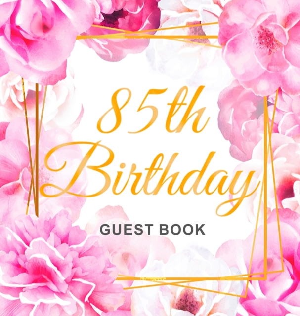 85th Birthday Guest Book : Keepsake Gift for Men and Women Turning 85 - Hardback with Cute Pink Roses Themed Decorations & Supplies, Personalized Wishes, Sign-in, Gift Log, Photo Pages, Hardback Book