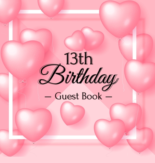 13th Birthday Guest Book : Keepsake Gift for Men and Women Turning 13 - Hardback with Funny Pink Balloon Hearts Themed Decorations & Supplies, Personalized Wishes, Sign-in, Gift Log, Photo Pages, Hardback Book