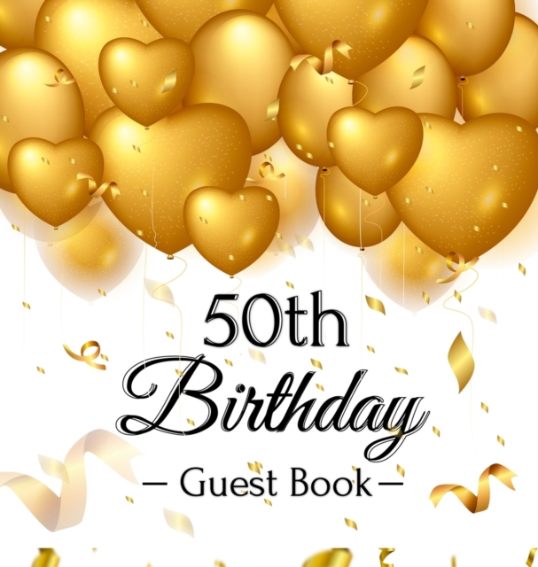 50th Birthday Guest Book : Keepsake Gift for Men and Women Turning 50 - Hardback with Funny Gold Balloon Hearts Themed Decorations and Supplies, Personalized Wishes, Gift Log, Sign-in, Photo Pages, Hardback Book