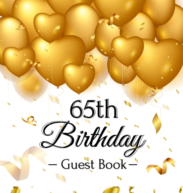 65th Birthday Guest Book : Keepsake Gift for Men and Women Turning 65 - Hardback with Funny Gold Balloon Hearts Themed Decorations and Supplies, Personalized Wishes, Gift Log, Sign-in, Photo Pages, Hardback Book