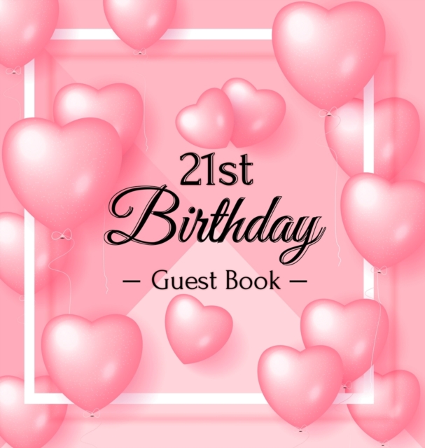 21st Birthday Guest Book : Keepsake Gift for Men and Women Turning 21 - Hardback with Funny Pink Balloon Hearts Themed Decorations & Supplies, Personalized Wishes, Sign-in, Gift Log, Photo Pages, Hardback Book