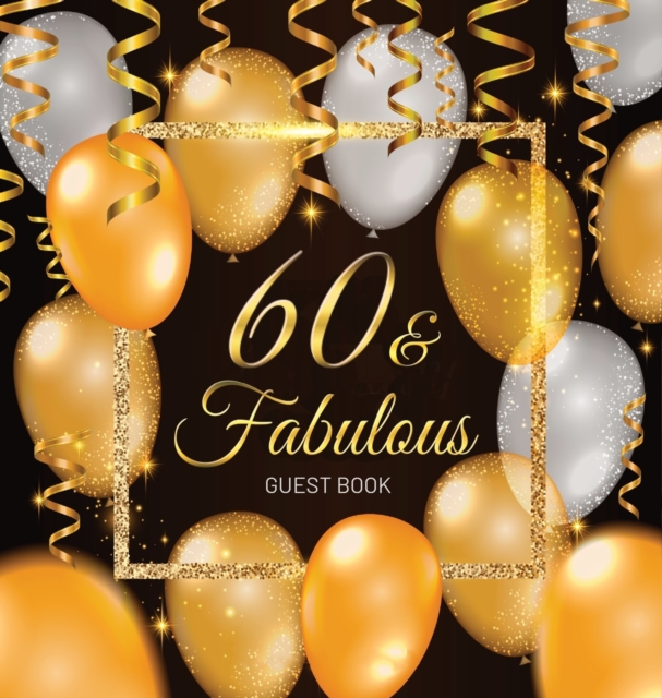 60th Birthday Guest Book : Keepsake Memory Journal for Men and Women Turning 60 - Hardback with Black and Gold Themed Decorations & Supplies, Personalized Wishes, Sign-in, Gift Log, Photo Pages, Hardback Book
