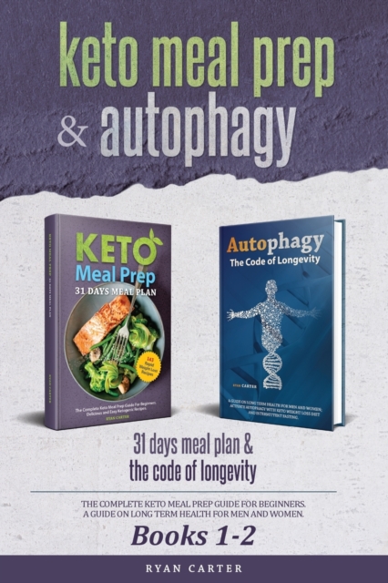 Keto Meal Prep & Autophagy - Books 1-2 : 31 Days Meal Plan - The Complete Keto Meal Prep Guide For Beginners + The Code Of Longevity - A Guide On Long Term Health For Men And Women, Paperback / softback Book