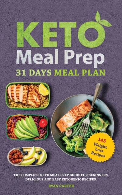Keto Meal Prep : 31 Days Meal Plan, The Complete Keto Meal Prep Guide For Beginners. Delicious and Easy Ketogenic Recipes., Hardback Book