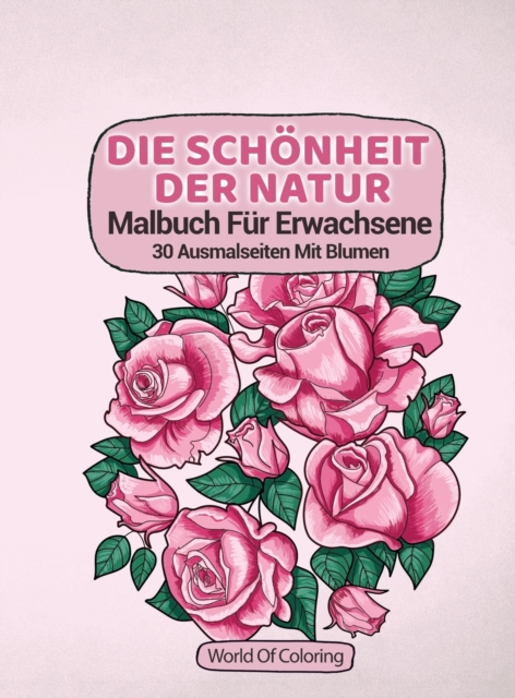 Malbuch Fur Erwachsene : Die Schonheit Der Natur, 30 Ausmalseiten Mit Blumen, Hardback Book
