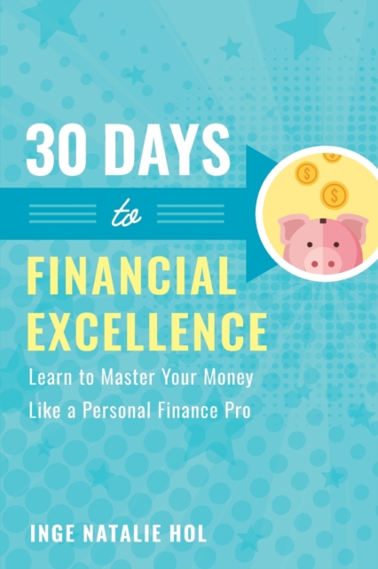 30 Days to Financial Excellence : Learn to Master Your Money Like a Personal Finance Pro, Paperback / softback Book