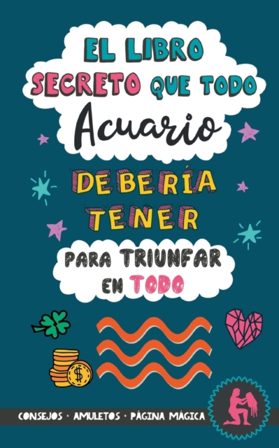 El libro secreto que todo Acuario deberia tener para triunfar en todo : Horoscopo Acuario: consejos, dinero, amor, amuletos y mas. Libro Acuario. Regalo para Zodiaco Acuario, Paperback / softback Book