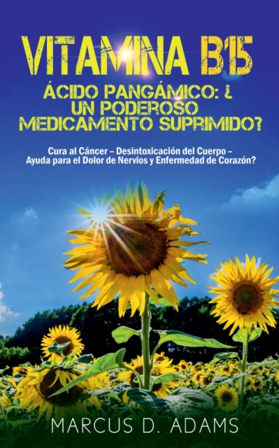 Vitamina B15 - Acido Pangamico : ¿Un poderoso medicamento suprimido?: Cura al Cancer - Desintoxicacion del Cuerpo - Ayuda para el Dolor de Nervios y Enfermedad de Corazon?, Paperback / softback Book