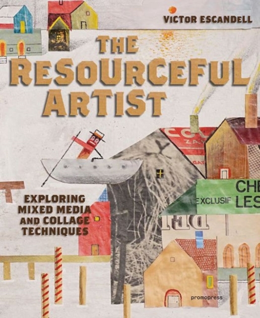 The Resourceful Artist : Exploring Mixed Media and Collage Techniques, Hardback Book