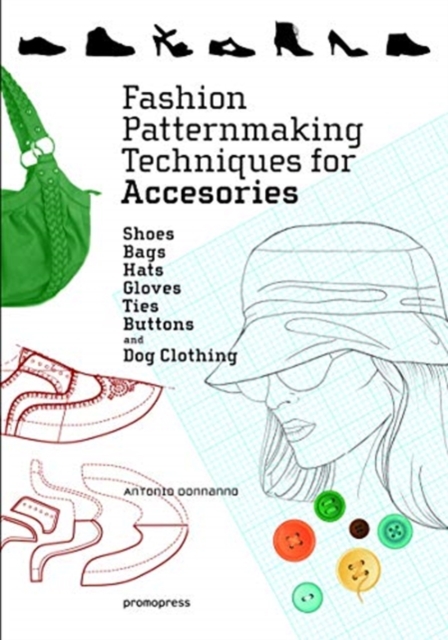 Fashion Patternmaking Techniques for Accessories: Shoes, Bags, Hats, Gloves, Ties, Buttons and Dog Clothing, Paperback / softback Book