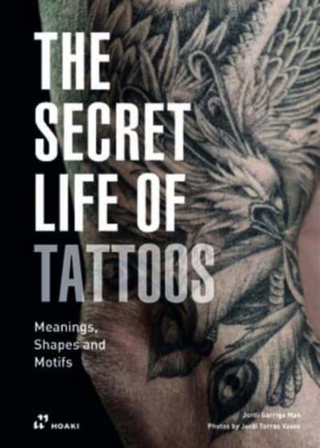 Secret Life of Tattoos: Meanings, Shapes and Motifs, Hardback Book