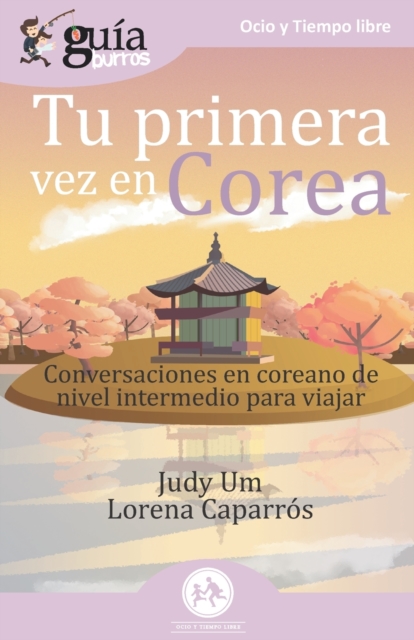 GuiaBurros Tu primera vez en Corea : Conversaciones en coreano de nivel intermedio para viajar, Paperback / softback Book