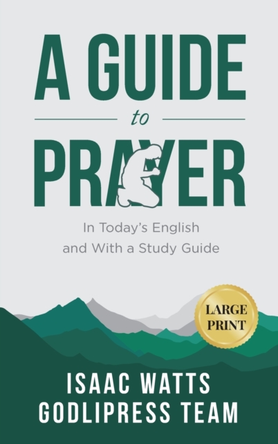 Isaac Watts A Guide to Prayer : In Today's English and with a Study Guide (LARGE PRINT), Hardback Book