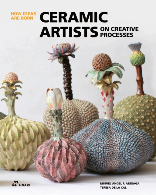 Ceramic Artists on Creative Processes: How Ideas Are Born, Hardback Book