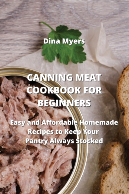 Canning Meat Cookbook for Beginners : Easy and Affordable Homemade Recipes to Keep Your Pantry Always Stocked, Paperback / softback Book