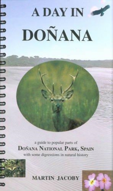 A Day in Donana : A Guide to Popular Parts of Donana National Park, Spain With Some Digressions in Natural History, Spiral bound Book