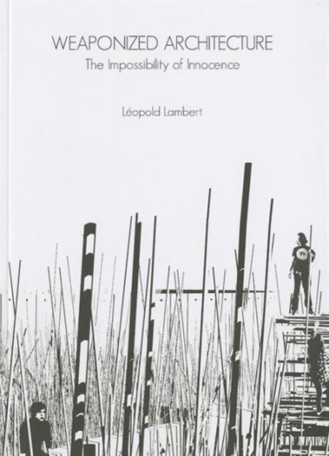 Weaponized Architecture : The Impossibility of Innocence, Paperback / softback Book