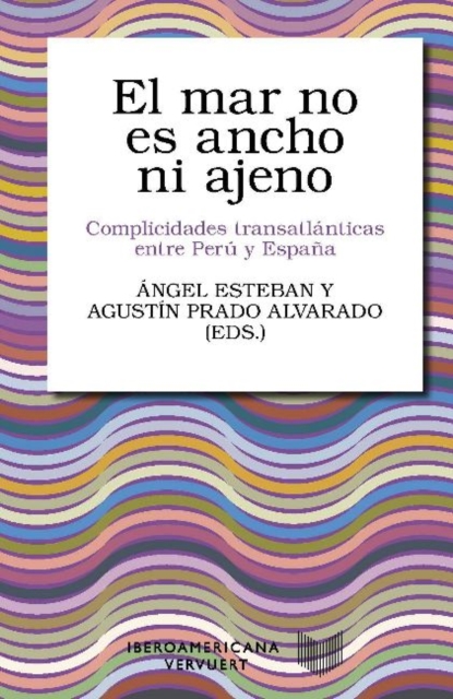 El mar no es ancho ni ajeno : complicidades transatlanticas entre Peru y Espana, Paperback / softback Book