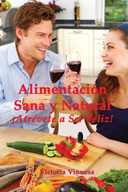 Alimentacion Sana y Natural : Atrevete a Ser Feliz!, Paperback / softback Book