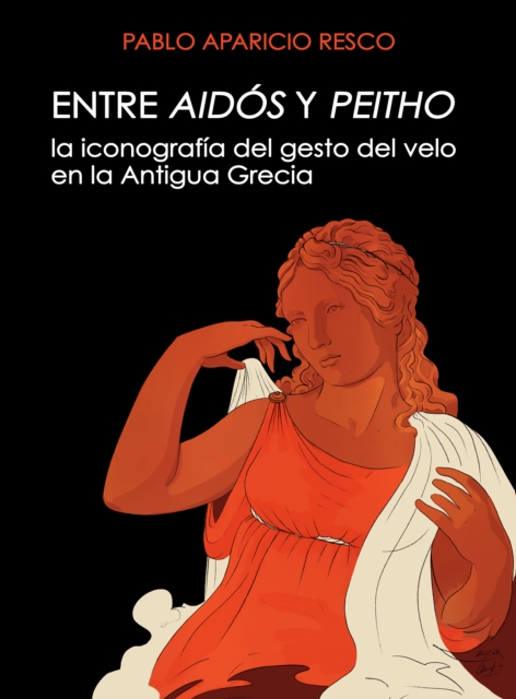 Entre Aidos y Peitho : La iconografia del gesto del velo en la antigua Grecia, Paperback / softback Book