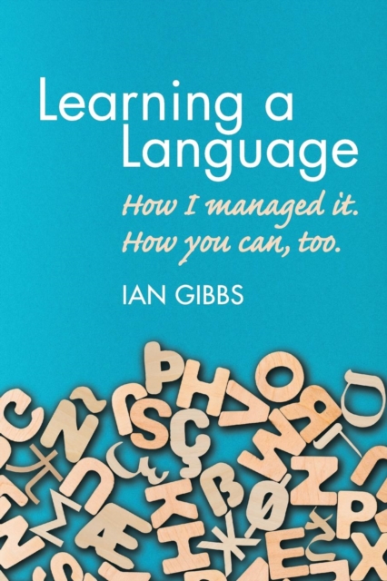 Learning a Language : How I Managed It. How You Can, Too., Paperback / softback Book