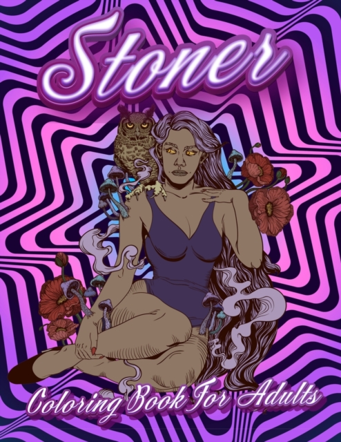 Stoner Coloring Book For Adults : Stoner's Psychedelic Coloring Books For Adults Relaxation And Stress Relief, Paperback / softback Book