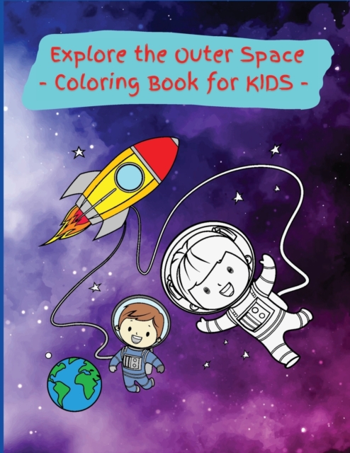 Explore the Outer Space : Activity Book for Children, 20 Coloring Designs, Ages 2-4, 4-8. Easy, Large picture for coloring center aroung space exploration. Great Gift for Boys & Girls., Paperback / softback Book