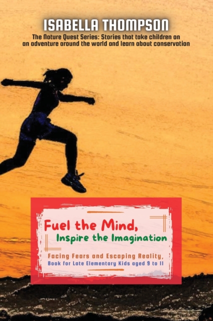Fuel the Mind, Inspire the Imagination : Facing Fears and Escaping Reality, Book for Late Elementary Kids aged 9 to 11, Paperback / softback Book