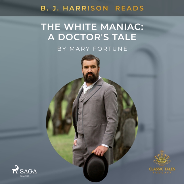 B. J. Harrison Reads The White Maniac: A Doctor's Tale, eAudiobook MP3 eaudioBook