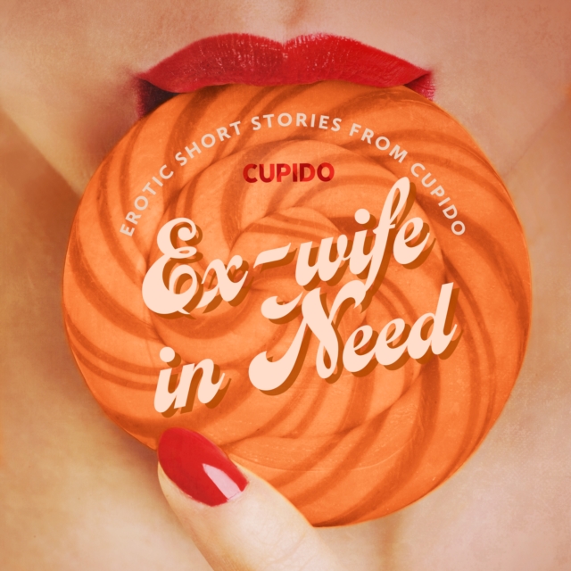 Ex-wife in Need - and Other Erotic Short Stories from Cupido, eAudiobook MP3 eaudioBook