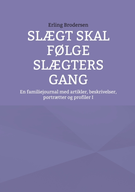 Slaegt skal folge slaegters gang : En familiejournal med artikler, beskrivelser, portraetter og profiler I, Paperback / softback Book