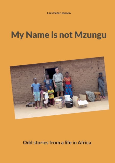 My Name is not Mzungu : Odd stories from a life in Africa, Paperback / softback Book