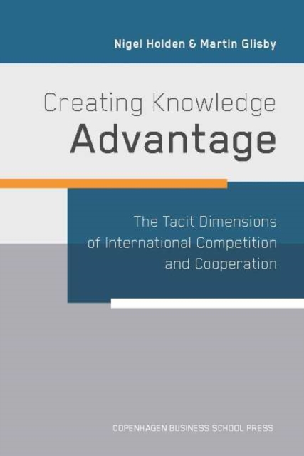 Creating Knowledge Advantage : The Tacit Dimensions of International Competition & Co-Operation, Paperback / softback Book