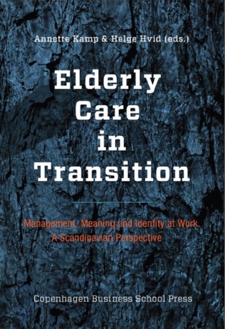 Elderly Care in Transition : Management, Meaning & Identity at Work -- A Scandinavian Perspective, Paperback / softback Book