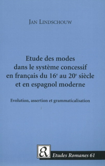 Etude des modes dans le systeme concessif en francais du 16e au 20e siecle et en espagnol moderne : Evolution, assertion et grammaticalisation, Paperback / softback Book