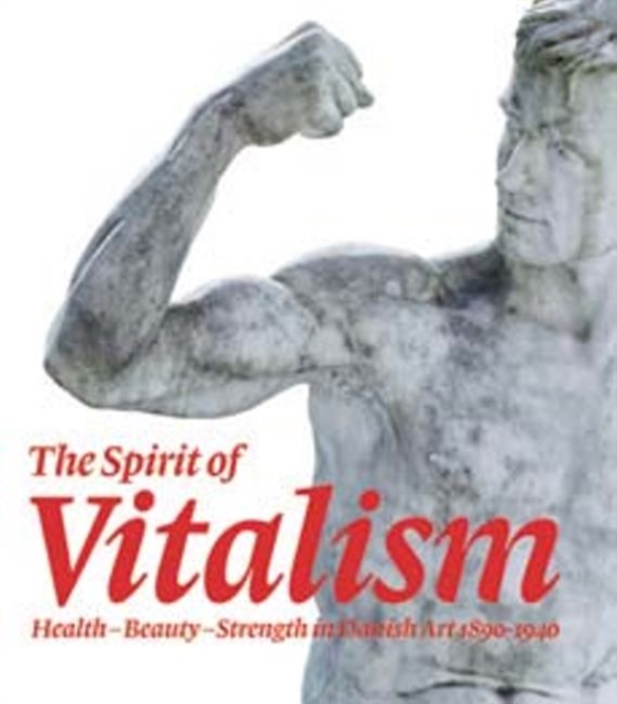 The Spirit of Vitalism : Health, Beauty and Strength in Danish Art, 1890-1940, Hardback Book