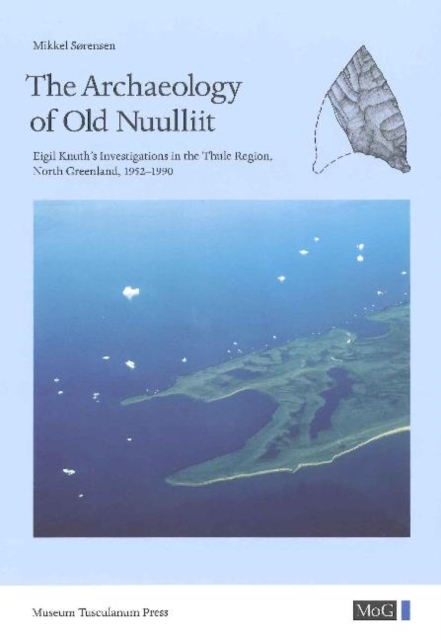 The Archaeology of Old Nuulliit : Eigil Knuth's Investigations in the Thule Region, North Greenland, 1952-1990, Hardback Book