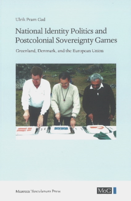 National Identity Politics and Postcolonial Sovereignty Games : Greenland, Denmark, and the European Union, Paperback / softback Book